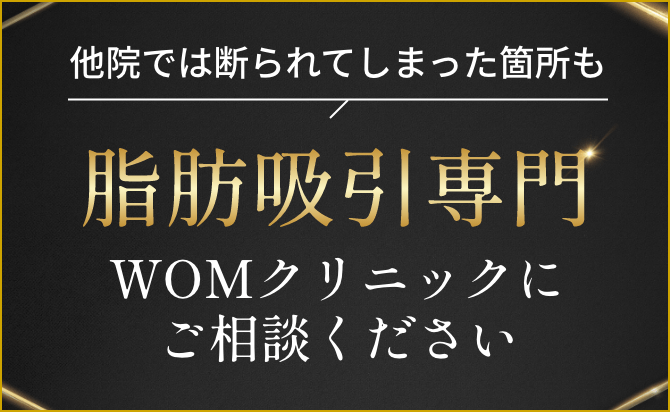 他院では断られてしまった箇所も脂肪吸引専門WOMクリニックにご相談ください