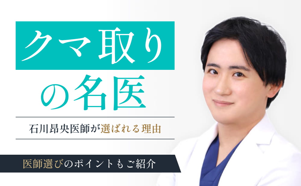 【クマ取りの名医】石川昂央医師が東京銀座で選ばれる理由と医師選びのコツ